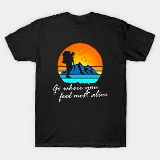 Go where you feel most alive tee T-Shirt